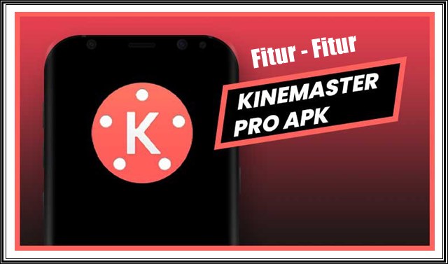 Fitur Kinemaster Pro Mod Apk